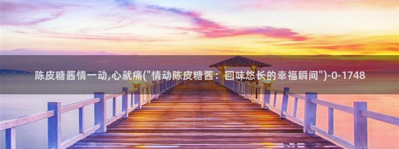 糖心vlog.：陈皮糖酱情一动,心就痛(\
