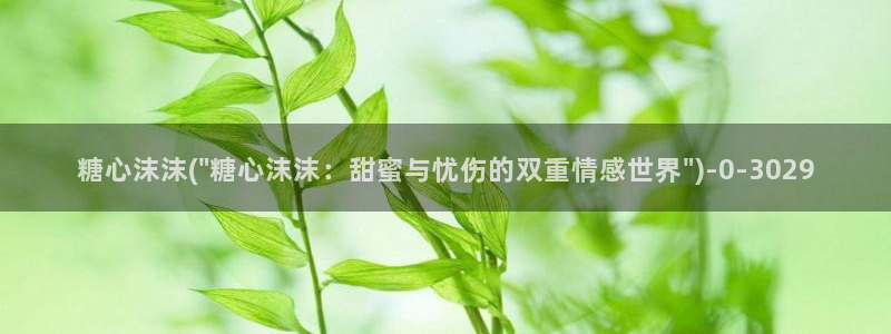 糖心vlog一区二区三区四区：糖心沫沫(\