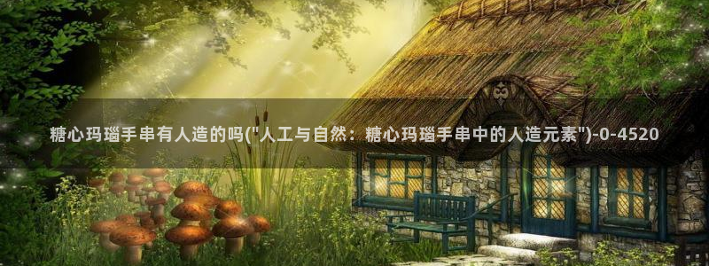 破解版糖心vlog下载：糖心玛瑙手串有人造的吗(